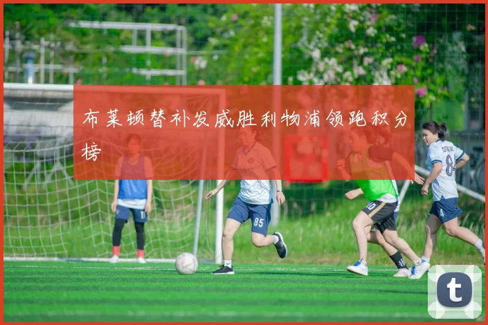 布莱顿替补发威胜利物浦领跑积分榜