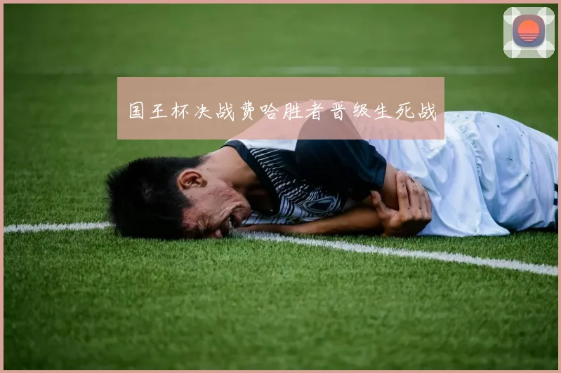 国王杯决战费哈胜者晋级生死战