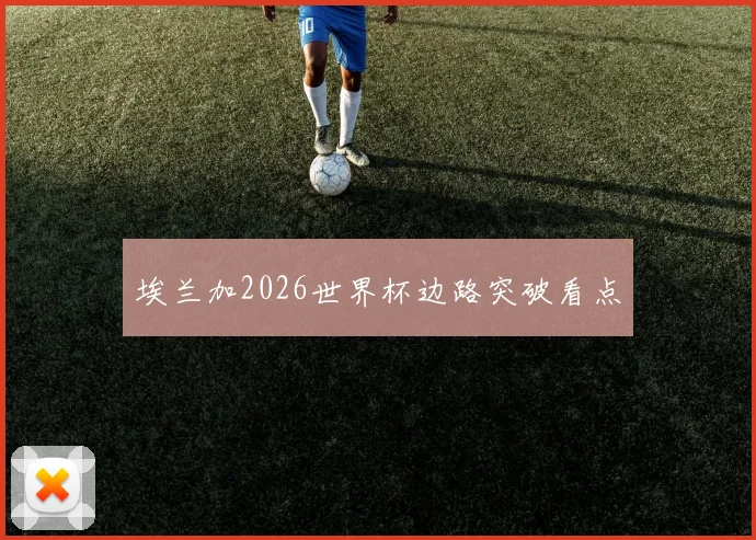 埃兰加2026世界杯边路突破看点