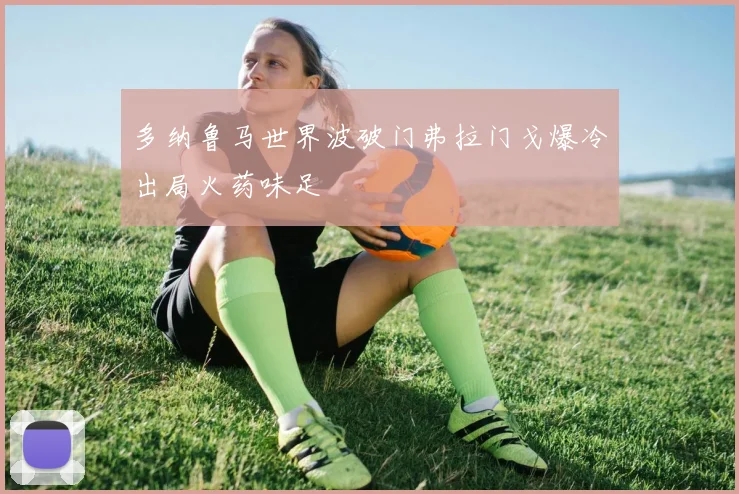 多纳鲁马世界波破门弗拉门戈爆冷出局火药味足