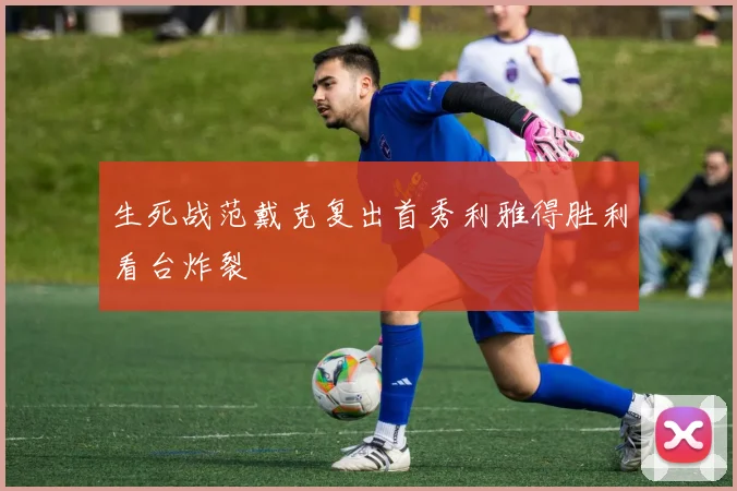 生死战范戴克复出首秀利雅得胜利看台炸裂
