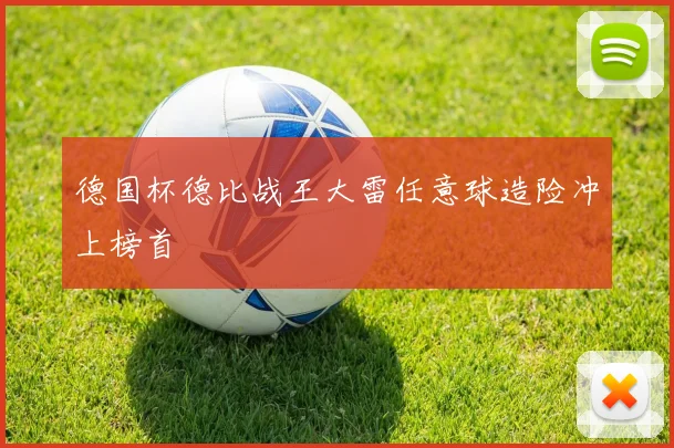 德国杯德比战王大雷任意球造险冲上榜首