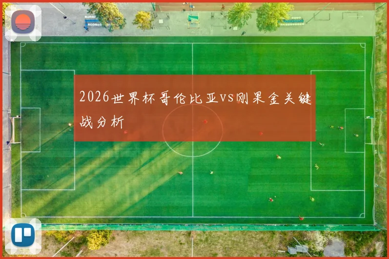 2026世界杯哥伦比亚vs刚果金关键战分析