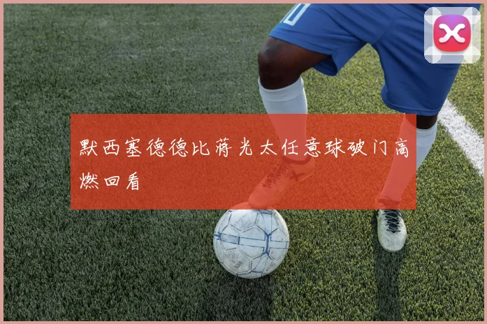 默西塞德德比蒋光太任意球破门高燃回看