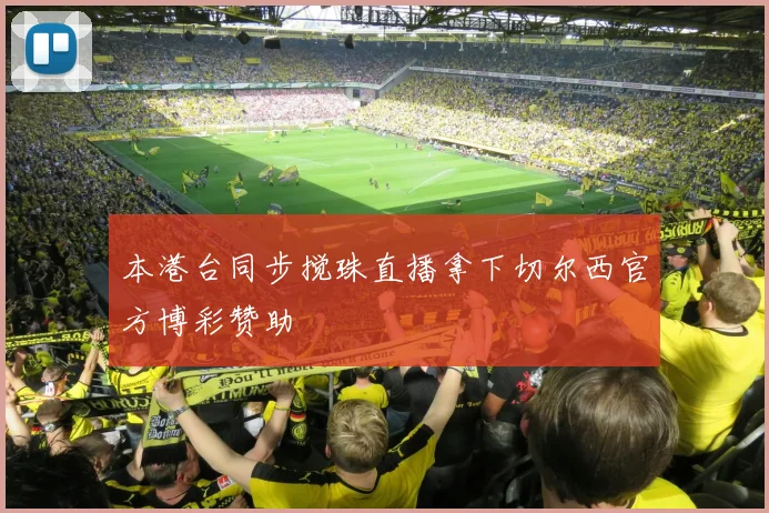 本港台同步搅珠直播拿下切尔西官方博彩赞助